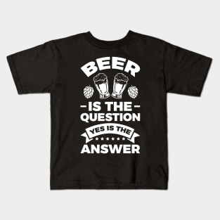 Beer is the question yes is the answer - Funny Beer Sarcastic Satire Hilarious Funny Meme Quotes Sayings Kids T-Shirt